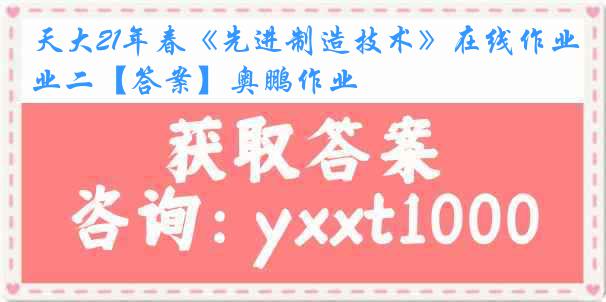 天大21年春《先进制造技术》在线作业二【答案】奥鹏作业