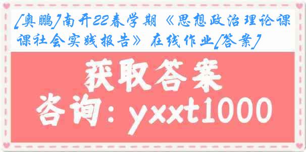 [奥鹏]南开22春学期《思想政治理论课社会实践报告》在线作业[答案]