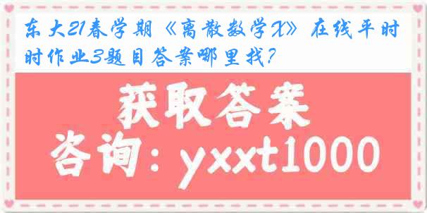 东大21春学期《离散数学X》在线平时作业3题目答案哪里找？