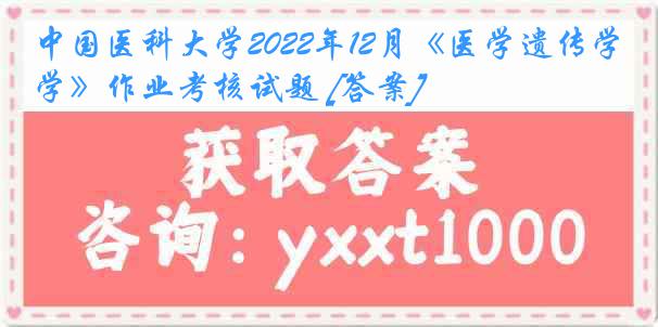 
2022年12月《医学遗传学》作业考核试题 [答案]