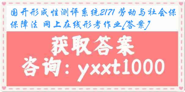 国开形成性测评系统2171 劳动与社会保障法 网上在线形考作业[答案]