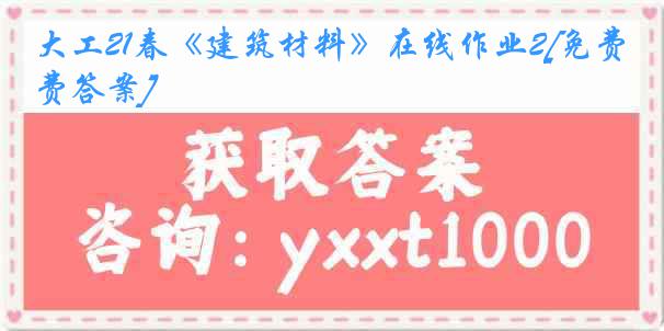 大工21春《建筑材料》在线作业2[免费答案]