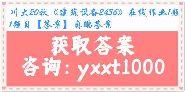 川大20秋《建筑设备2436》在线作业1题目【答案】奥鹏答案