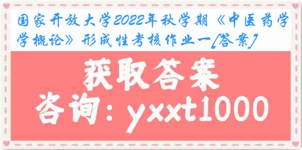 国家开放大学2022年秋学期《中医药学概论》形成性考核作业一[答案]