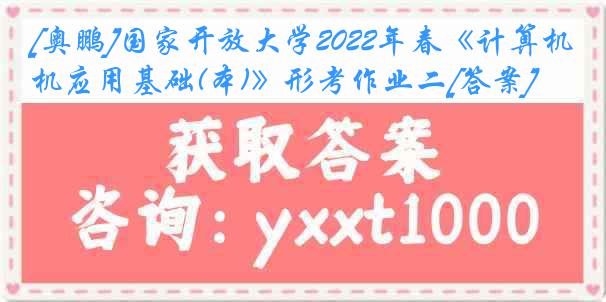 [奥鹏]国家开放大学2022年春《计算机应用基础(本)》形考作业二[答案]