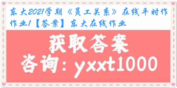 东大2021学期《员工关系》在线平时作业1【答案】东大在线作业