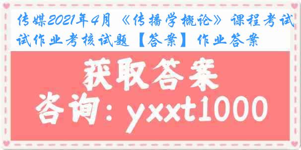 传媒2021年4月《传播学概论》课程考试作业考核试题【答案】作业答案