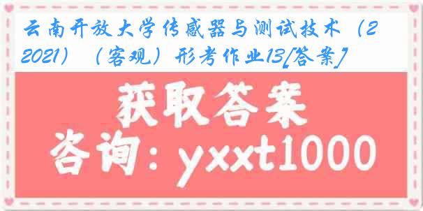 云南开放大学传感器与测试技术（2021）（客观）形考作业13[答案]