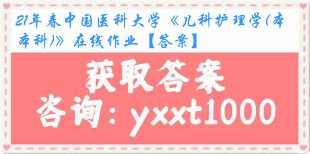 21年春
《儿科护理学(本科)》在线作业【答案】