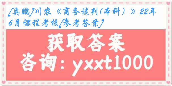 [奥鹏]川农《商务谈判(本科）》22年6月课程考核[参考答案]