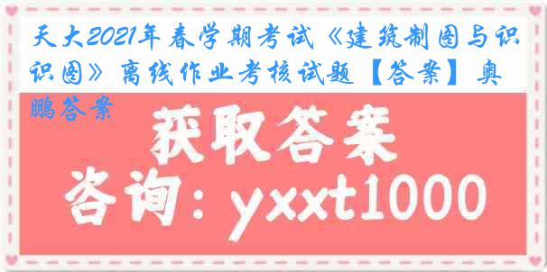 天大2021年春学期考试《建筑制图与识图》离线作业考核试题【答案】奥鹏答案