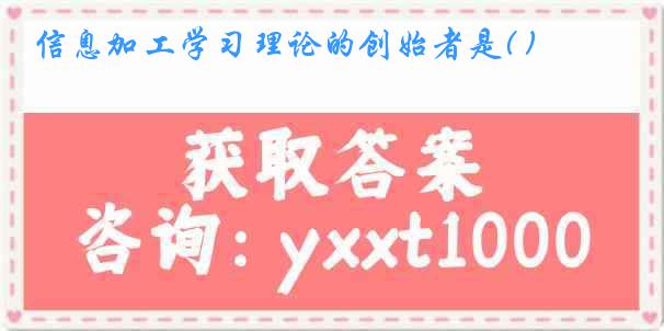 信息加工学习理论的创始者是( )
