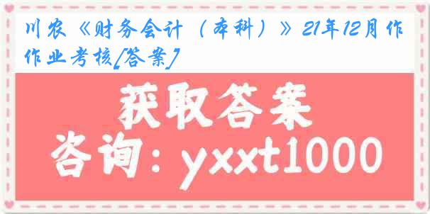 川农《财务会计（本科）》21年12月作业考核[答案]