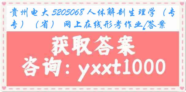 贵州电大 5205068 人体解剖生理学（专）（省） 网上在线形考作业[答案]