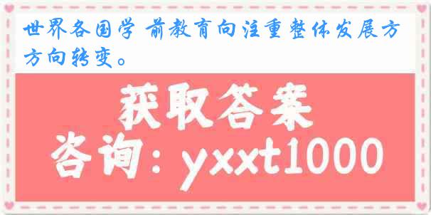 世界各国学 前教育向注重整体发展方向转变。