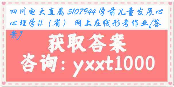 四川电大直属 5107944 学前儿童发展心理学#（省） 网上在线形考作业[答案]