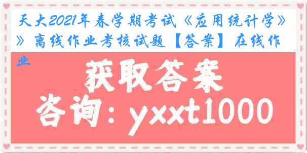 天大2021年春学期考试《应用统计学》离线作业考核试题【答案】在线作业