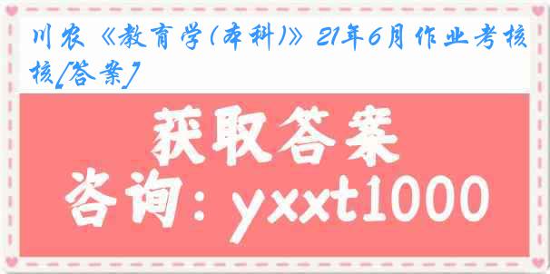 川农《教育学(本科)》21年6月作业考核[答案]