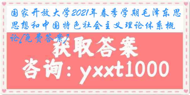 国家开放大学2021年春季学期毛泽东思想和中国特色社会主义理论体系概论[免费答案]