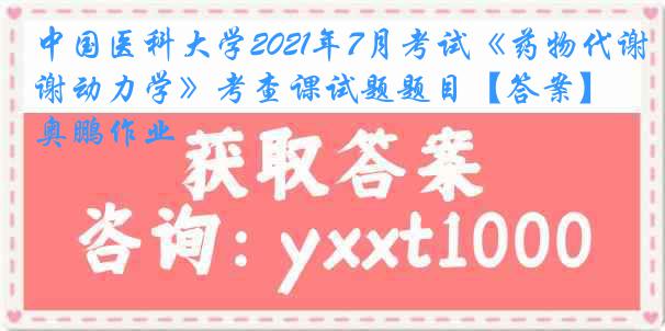 
2021年7月考试《药物代谢动力学》考查课试题题目【答案】奥鹏作业