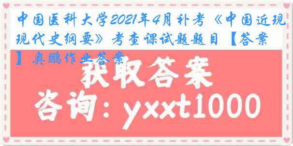 
2021年4月补考《中国近现代史纲要》考查课试题题目【答案】奥鹏作业答案