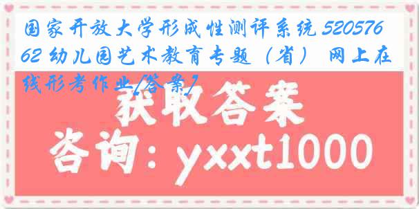 国家开放大学形成性测评系统 5205762 幼儿园艺术教育专题（省） 网上在线形考作业[答案]