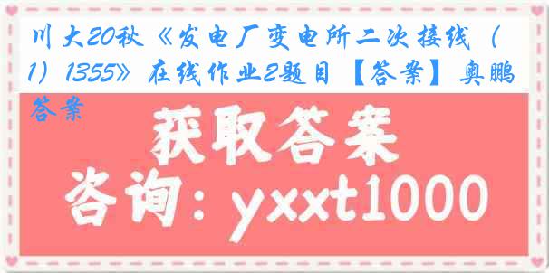 川大20秋《发电厂变电所二次接线（1）1355》在线作业2题目【答案】奥鹏答案