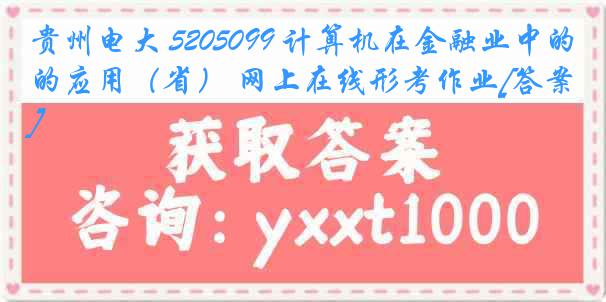 贵州电大 5205099 计算机在金融业中的应用（省） 网上在线形考作业[答案]