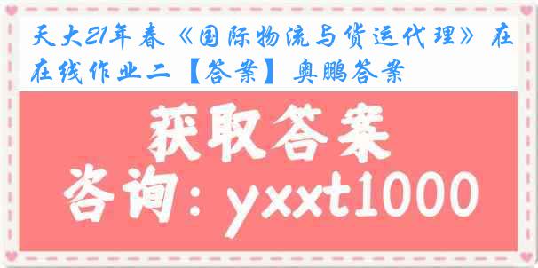 天大21年春《国际物流与货运代理》在线作业二【答案】奥鹏答案