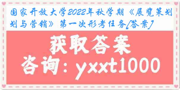 国家开放大学2022年秋学期《展览策划与营销》第一次形考任务[答案]