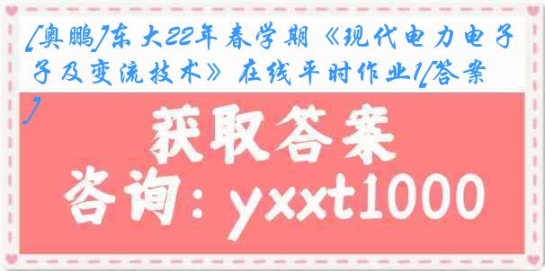 [奥鹏]东大22年春学期《现代电力电子及变流技术》在线平时作业1[答案]