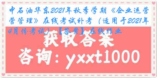 中石油华东2021年秋季学期《企业运营管理》在线考试补考（适用于2021年4月份考试）【答案】在线作业