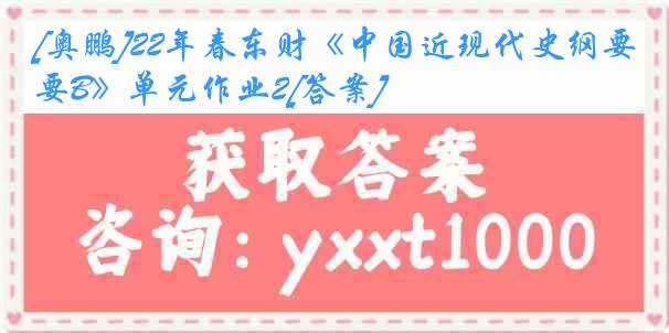 [奥鹏]22年春东财《中国近现代史纲要B》单元作业2[答案]