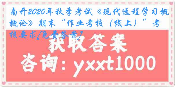 南开2020年秋季考试《现代远程学习概论》期末“作业考核（线上）”考核要求[免费答案]