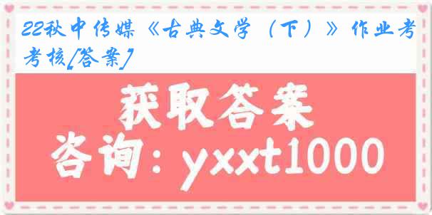 22秋中传媒《古典文学（下）》作业考核[答案]