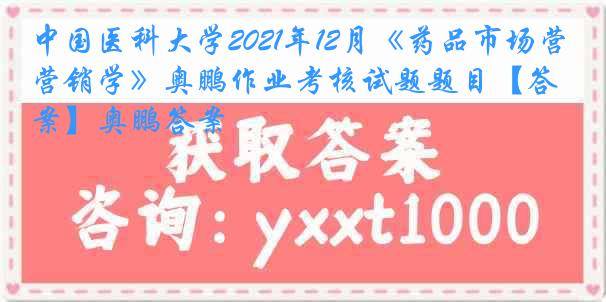 
2021年12月《药品市场营销学》奥鹏作业考核试题题目【答案】奥鹏答案