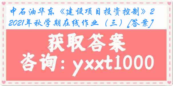 中石油华东《建设项目投资控制》2021年秋学期在线作业（三）[答案]