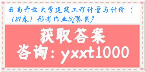 云南开放大学建筑工程计量与计价（21春）形考作业3[答案]