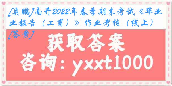 [奥鹏]南开2022年春季期末考试《毕业报告（工商）》作业考核（线上）[答案]