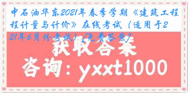 中石油华东2021年春季学期《建筑工程计量与计价》在线考试（适用于2021年6月份考试）[免费答案]