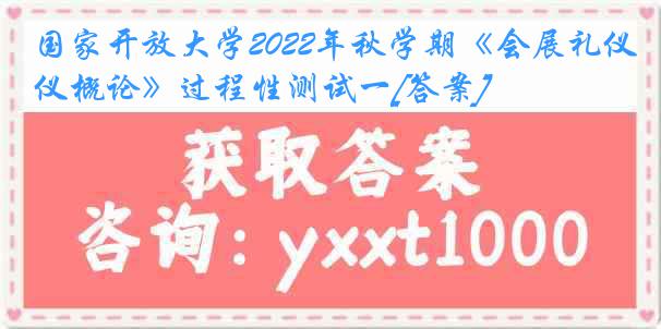 国家开放大学2022年秋学期《会展礼仪概论》过程性测试一[答案]