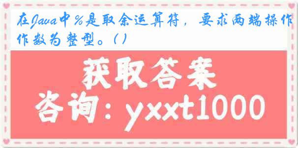 在Java中%是取余运算符，要求两端操作数为整型。( )