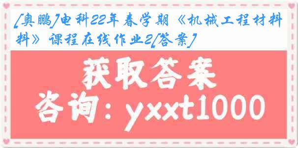 [奥鹏]电科22年春学期《机械工程材料》课程在线作业2[答案]