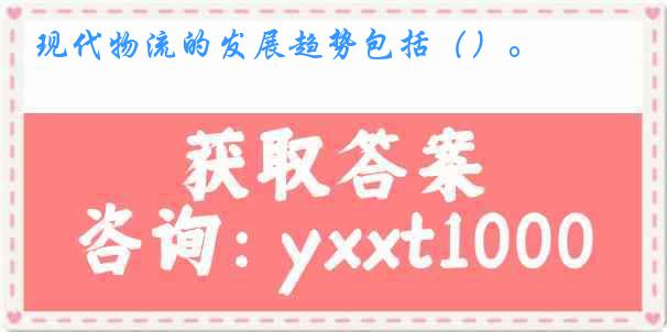 现代物流的发展趋势包括（）。
