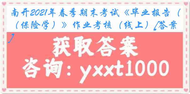 南开2021年春季期末考试《毕业报告（保险学）》作业考核（线上）[答案]