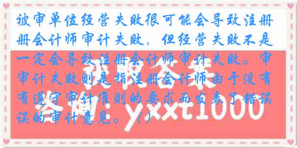 被审单位经营失败很可能会导致注册会计师审计失败，但经营失败不是一定会导致注册会计师审计失败。审计失败则是指注册会计师由于没有遵守审计准则的要求而发表了错误的审计意见。（）