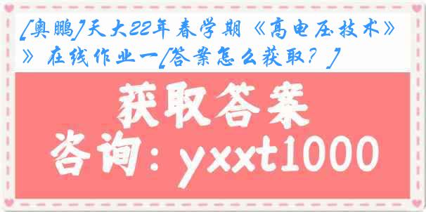 [奥鹏]天大22年春学期《高电压技术》在线作业一[答案怎么获取？]