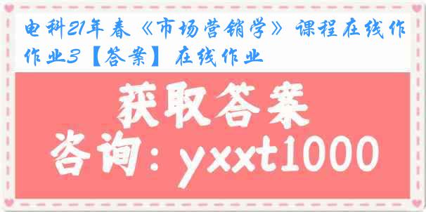 电科21年春《市场营销学》课程在线作业3【答案】在线作业