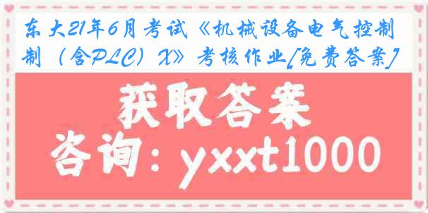 东大21年6月考试《机械设备电气控制（含PLC）X》考核作业[免费答案]