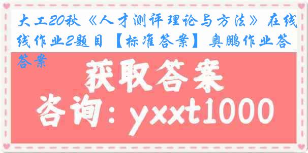 大工20秋《人才测评理论与方法》在线作业2题目【标准答案】奥鹏作业答案